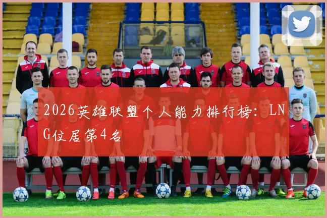2026英雄联盟个人能力排行榜：LNG位居第4名
