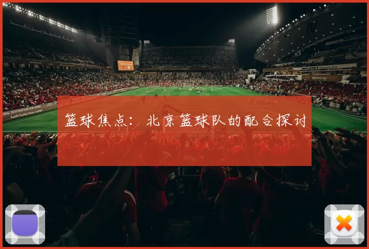 篮球焦点：北京篮球队的配合探讨