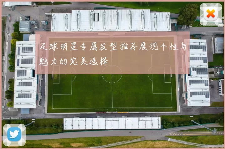 足球明星专属发型推荐展现个性与魅力的完美选择