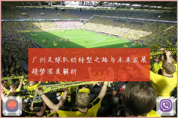 广州足球队的转型之路与未来发展趋势深度解析
