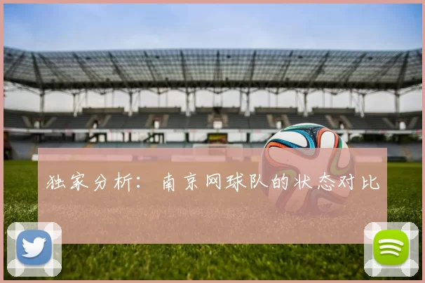 独家分析：南京网球队的状态对比